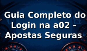 ⭐ Guia Completo do Login na a02 - Apostas Seguras