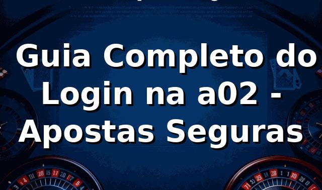 ⭐ Guia Completo do Login na a02 - Apostas Seguras